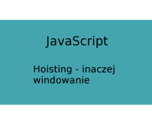 Hoisting czyli windowanie w JavaScript